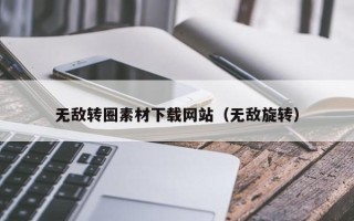中山无敌转圈素材下载网站（无敌旋转）